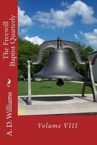 The Freewill Baptist Quarterly: Volume VIII di A. D. Williams edito da Createspace