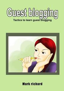 Guest Blogging: Tactics to Learn Guest Blogging di Mark Richard edito da Createspace