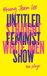 Straight White Men / Untitled Feminist Show di Young Jean Lee edito da THEATRE COMMUNICATIONS GROUP