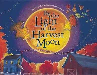 By the Light of the Harvest Moon: A Story of the Autumnal Equinox di Mark Jones, Harriet Ziefert edito da Blue Apple Books