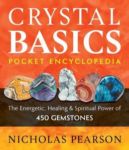 Crystal Basics Pocket Encyclopedia: The Energetic, Healing, and Spiritual Power of 450 Gemstones di Nicholas Pearson edito da DESTINY BOOKS