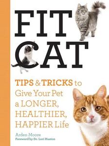 Fit Cat: Tips and Tricks to Give Your Pet a Longer, Healthier, Happier Life di Arden Moore edito da FIREFLY BOOKS LTD