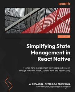 Simplifying State Management in React Native: Master state management from hooks and context through to Redux, MobX, XState, Jotai and React Query di Aleksandra Desmurs-Linczewska edito da PACKT PUB