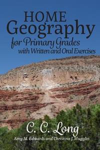 Home Geography for Primary Grades with Written and Oral Exercises di Amy M. Edwards, Christina J. Mugglin, C. C. Long edito da LIGHTNING SOURCE INC