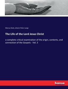 The Life of the Lord Jesus Christ di Marcus Dods, Johann Peter Lange edito da hansebooks