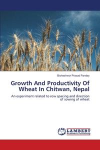 Growth And Productivity Of Wheat In Chitwan, Nepal di Bisheshwor Prasad Pandey edito da LAP Lambert Academic Publishing