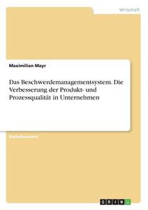 Das Beschwerdemanagementsystem. Die Verbesserung der Produkt- und Prozessqualität in Unternehmen di Maximilian Mayr edito da GRIN Verlag