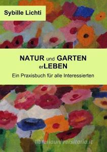 Natur und Garten erLeben di Sybille Lichti edito da Books on Demand