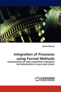Integration of Processes using Formal Methods di Ayesha Manzer edito da LAP Lambert Acad. Publ.
