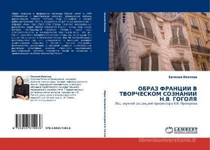 OBRAZ FRANCII V TVORChESKOM SOZNANII N.V. GOGOLYa di Ewgeniq Izotowa edito da LAP LAMBERT Academic Publishing