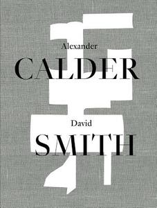 Alexander Calder / David Smith di Sarah Hamill Turner edito da Hauser & Wirth