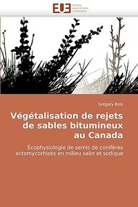 Végétalisation de rejets de sables bitumineux au Canada di Grégory Bois edito da Editions universitaires europeennes EUE