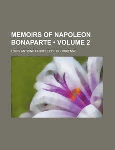 Memoirs Of Napoleon Bonaparte (volume 2) di Louis Antoine Fauvelet de Bourrienne edito da General Books Llc