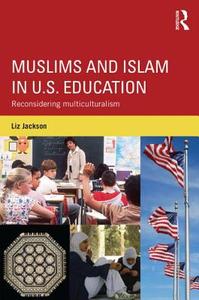 Muslims and Islam in U.S. Education: Reconsidering Multiculturalism di Liz Jackson edito da ROUTLEDGE