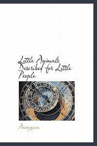 Little Animals Described For Little People di Anonymous edito da Bibliolife