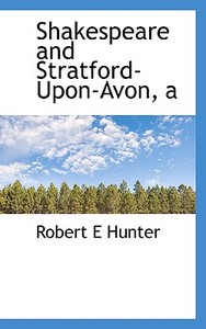 A Shakespeare And Stratford-upon-avon di Ambassador Robert E Hunter edito da Bibliolife