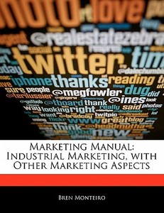 Marketing Manual: Industrial Marketing, with Other Marketing Aspects di Bren Monteiro, Beatriz Scaglia edito da 6 DEGREES BOOKS