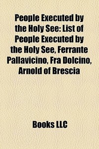 People Executed By The Holy See: List Of di Books Llc edito da Books LLC, Wiki Series