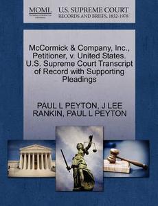 Mccormick & Company, Inc., Petitioner, V. United States. U.s. Supreme Court Transcript Of Record With Supporting Pleadings di Paul L Peyton, J Lee Rankin edito da Gale Ecco, U.s. Supreme Court Records