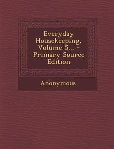 Everyday Housekeeping, Volume 5... di Anonymous edito da Nabu Press