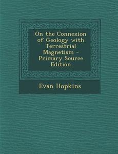 On the Connexion of Geology with Terrestrial Magnetism di Evan Hopkins edito da Nabu Press