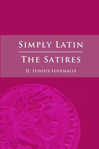 Simply Latin - The Satires di Juvenal edito da Lulu.com