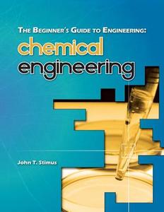 The Beginner's Guide to Engineering: Chemical Engineering di John T. Stimus edito da Createspace