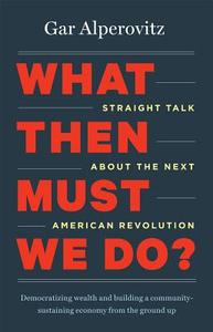 What Then Must We Do? di Gar Alperovitz edito da Chelsea Green Publishing Co