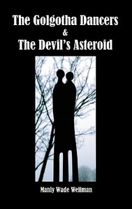 The Golgotha Dancers & the Devil's Asteroid di Manly Wade Wellman edito da Benediction Books