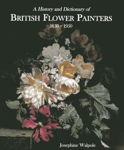 History and Dictionary of British Flower Painters di Josephine Walpole edito da ACC Art Books