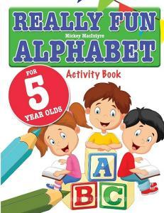 Really Fun Alphabet For 5 Year Olds di Mickey Macintyre edito da Bell & Mackenzie Publishing