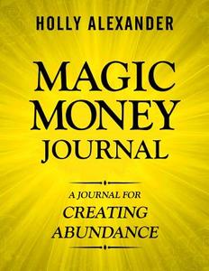 Magic Money Journal: A Journal for Creating Abundance di Holly Alexander edito da Honoree Enterprises Publishing, LLC