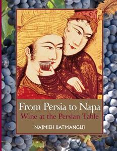 From Persia to Napa: Wine at the Persian Table di Najmieh Batmanglij, Dick Davis, Burke Owens edito da MAGE PUBL INC