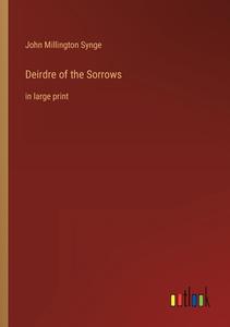 Deirdre of the Sorrows di John Millington Synge edito da Outlook Verlag
