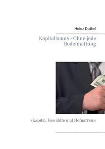 Kapitalismus - Ohne Jede Bodenhaftung di Heinz Duthel edito da Books On Demand