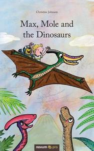 Max, Mole and the Dinosaurs di Christine Johnson edito da novum publishing