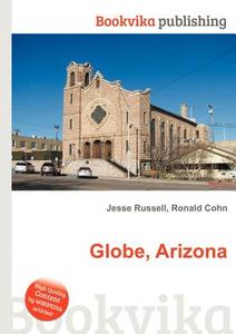 Globe, Arizona di Jesse Russell, Ronald Cohn edito da Book On Demand Ltd.