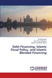 Debt Financing, Islamic Fiscal Policy, and Islamic Blended Financing di Ali Kifayatullah, Emir Reza Pahlawan, Muhammad Alfatih Murod edito da LAP LAMBERT Academic Publishing