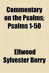 Commentary On The Psalms; Psalms 1-50 di E. Sylvester Berry, Ellwood Sylvester Berry edito da General Books Llc