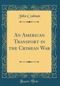 An American Transport in the Crimean War (Classic Reprint) di John Codman edito da Forgotten Books