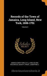 Records Of The Town Of Jamaica, Long Island, New York, 1656-1751; Volume 3 di Josephine C Frost edito da Franklin Classics Trade Press