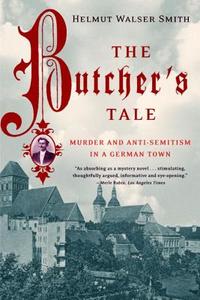 The Butcher's Tale: Murder and Anti-Semitism in a German Town di Helmut Walser Smith edito da W W NORTON & CO