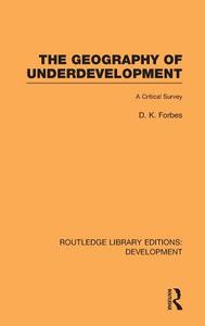 The Geography of Underdevelopment: A Critical Survey di D. K. Forbes, Dean Forbes edito da ROUTLEDGE