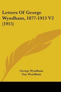 Letters of George Wyndham, 1877-1913 V2 (1915) di George Wyndham edito da Kessinger Publishing