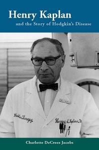 Henry Kaplan and the Story of Hodgkin's Disease di Charlotte Jacobs edito da Stanford University Press