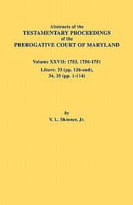Abstracts of the Testamentary Proceedings of the Prerogative Court of Maryland. Volume XXVII di Vernon L. Jr. Skinner edito da Clearfield