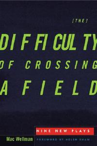 The Difficulty of Crossing a Field di Mac Wellman edito da University of Minnesota Press