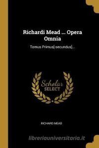 Richardi Mead ... Opera Omnia: Tomus Primus[-secundus]... di Richard Mead edito da WENTWORTH PR