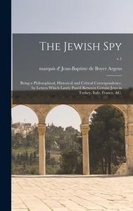 THE JEWISH SPY : BEING A PHILOSOPHICAL, di JEAN-BAPTIST ARGENS edito da LIGHTNING SOURCE UK LTD