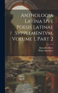 Anthologia Latina Sive Poesis Latinae Svpplementvm, Volume 1, Part 2 di Franz Buecheler, Alexander Riese edito da LEGARE STREET PR